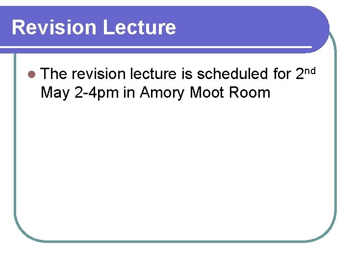 Revision Lecture l The revision lecture is scheduled for 2 nd May 2 -4