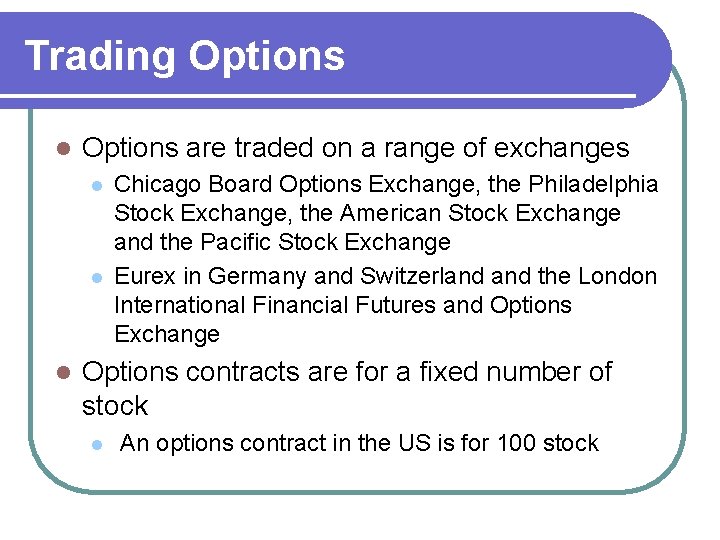 Trading Options l Options are traded on a range of exchanges l l l