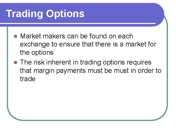 Trading Options Market makers can be found on each exchange to ensure that there