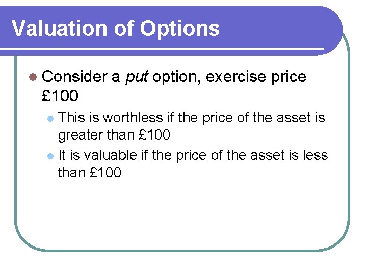 Valuation of Options l Consider a put option, exercise price £ 100 This is