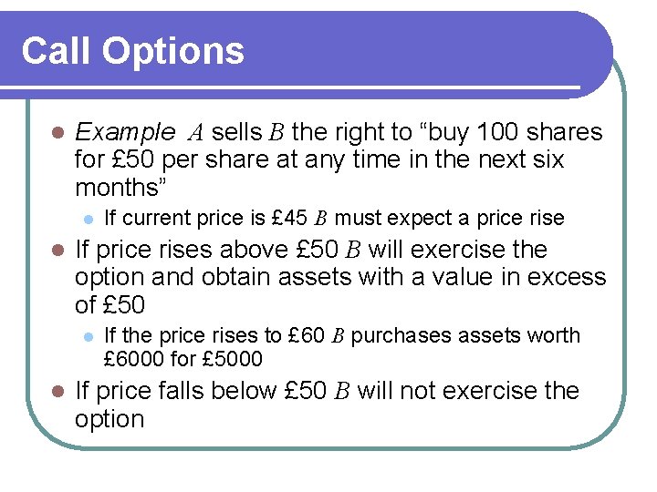 Call Options l Example A sells B the right to “buy 100 shares for