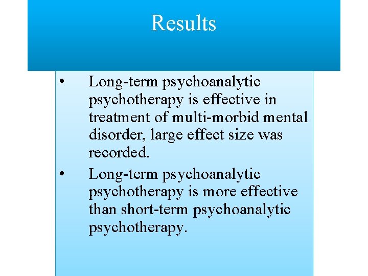 Results • • Long-term psychoanalytic psychotherapy is effective in treatment of multi-morbid mental disorder,