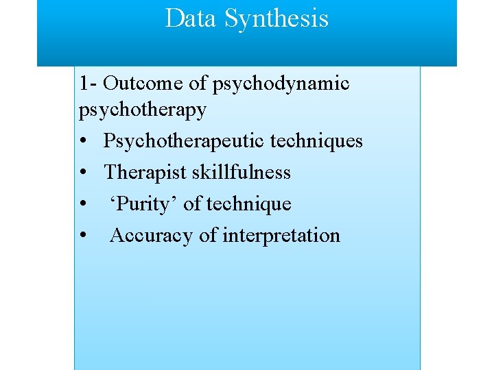 Data Synthesis 1 - Outcome of psychodynamic psychotherapy • Psychotherapeutic techniques • Therapist skillfulness