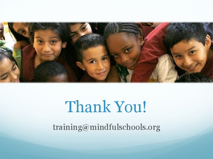 Thank You! training@mindfulschools. org 