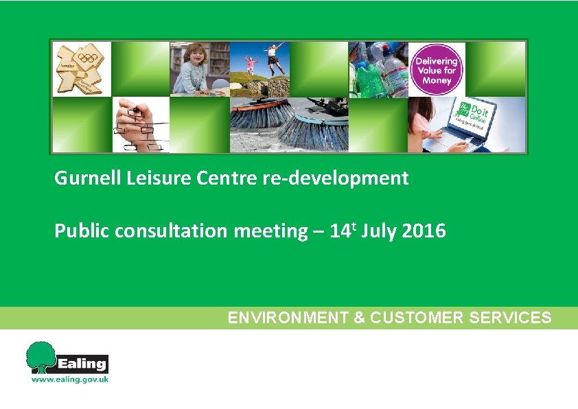  www. ealing. gov. uk/gurnell Gurnell Leisure Centre re-development Public consultation meeting – 14