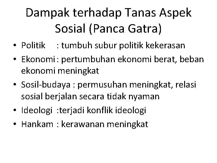 Dampak terhadap Tanas Aspek Sosial (Panca Gatra) • Politik : tumbuh subur politik kekerasan