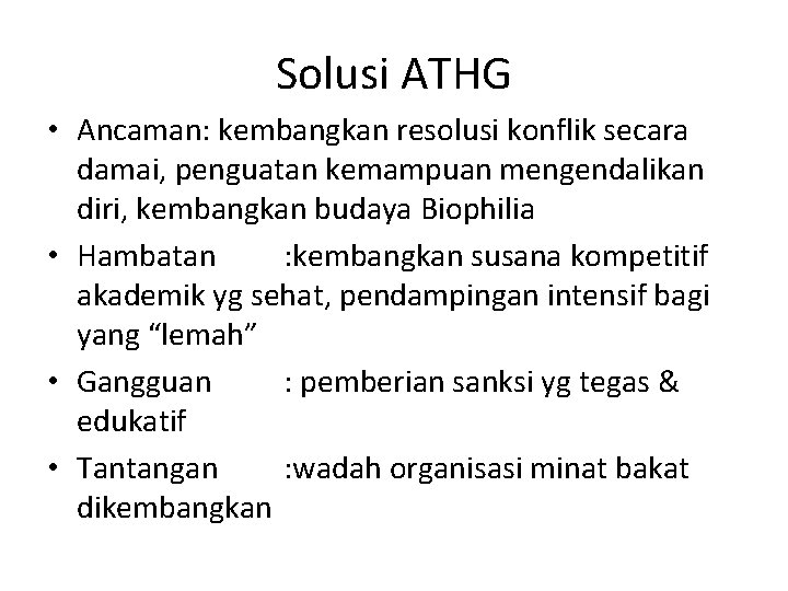 Solusi ATHG • Ancaman: kembangkan resolusi konflik secara damai, penguatan kemampuan mengendalikan diri, kembangkan