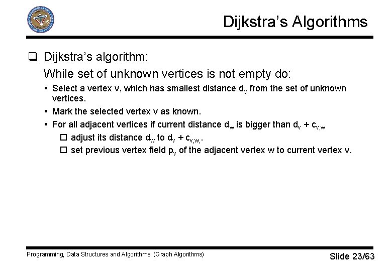 Dijkstra’s Algorithms q Dijkstra’s algorithm: While set of unknown vertices is not empty do: