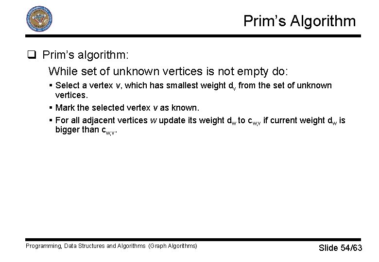 Prim’s Algorithm q Prim’s algorithm: While set of unknown vertices is not empty do: