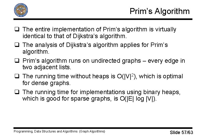 Prim’s Algorithm q The entire implementation of Prim’s algorithm is virtually identical to that