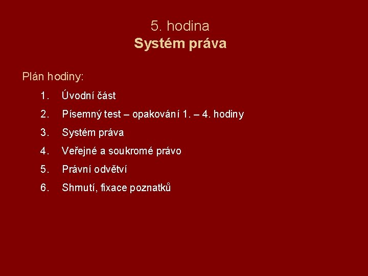 5. hodina Systém práva Plán hodiny: 1. Úvodní část 2. Písemný test – opakování