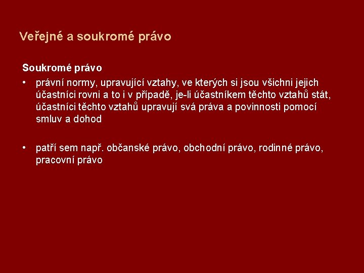 Veřejné a soukromé právo Soukromé právo • právní normy, upravující vztahy, ve kterých si