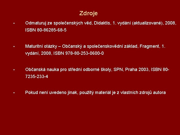 Zdroje • Odmaturuj ze společenských věd, Didaktis, 1. vydání (aktualizované), 2008, ISBN 80 -86285