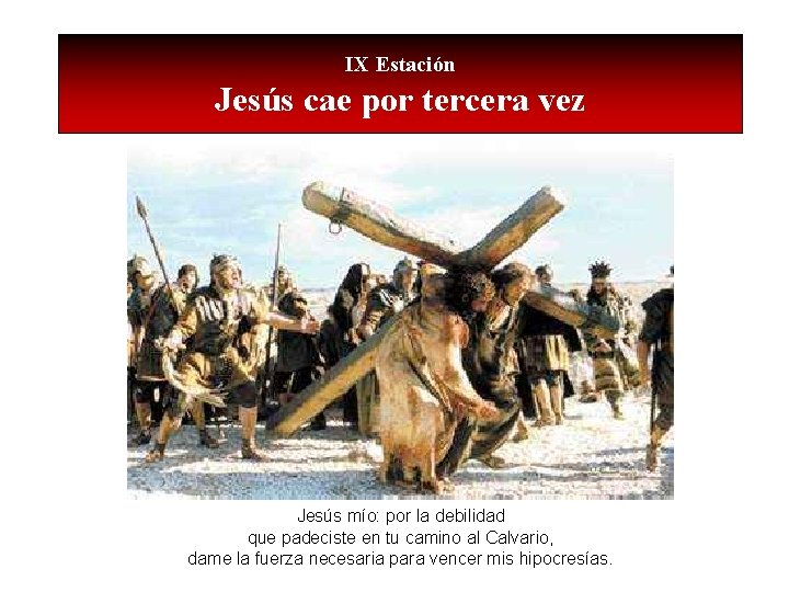 IX Estación Jesús cae por tercera vez Jesús mío: por la debilidad que padeciste