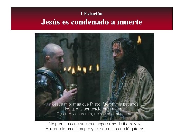 I Estación Jesús es condenado a muerte Jesús mío: más que Pilato, fueron mis