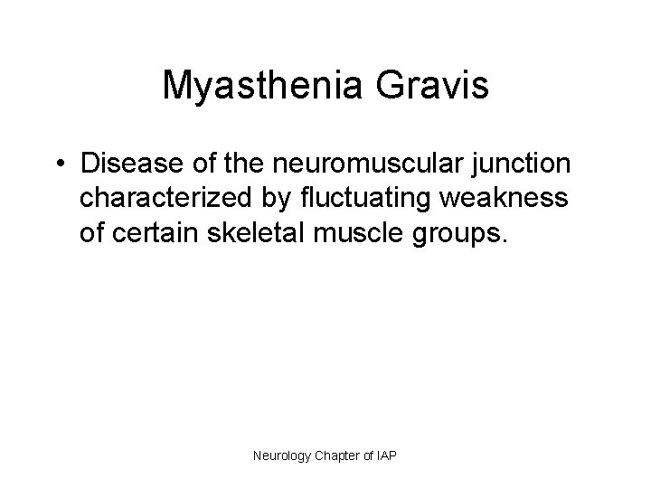 Myasthenia Gravis • Disease of the neuromuscular junction characterized by fluctuating weakness of certain