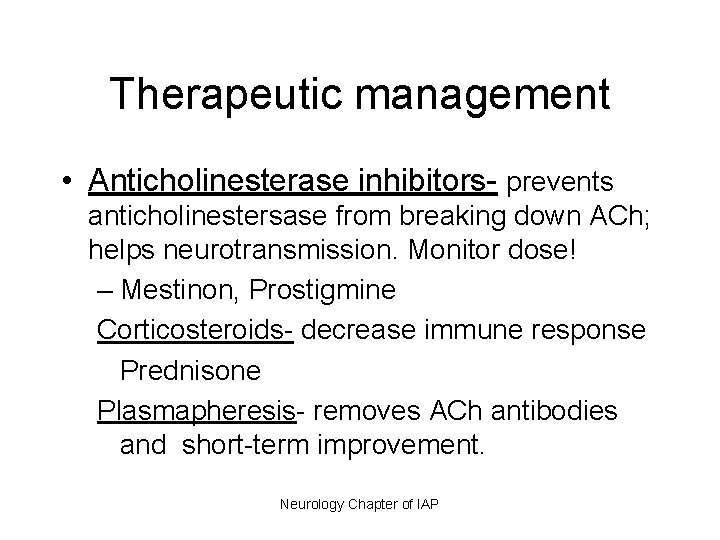 Therapeutic management • Anticholinesterase inhibitors- prevents anticholinestersase from breaking down ACh; helps neurotransmission. Monitor