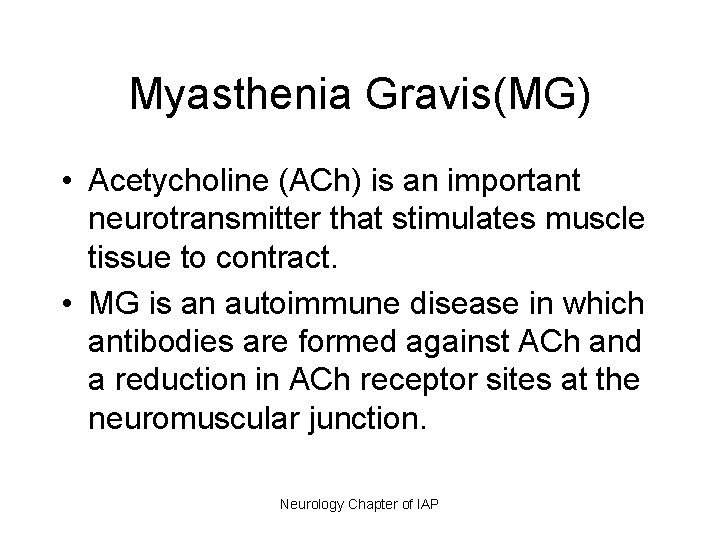 Myasthenia Gravis(MG) • Acetycholine (ACh) is an important neurotransmitter that stimulates muscle tissue to