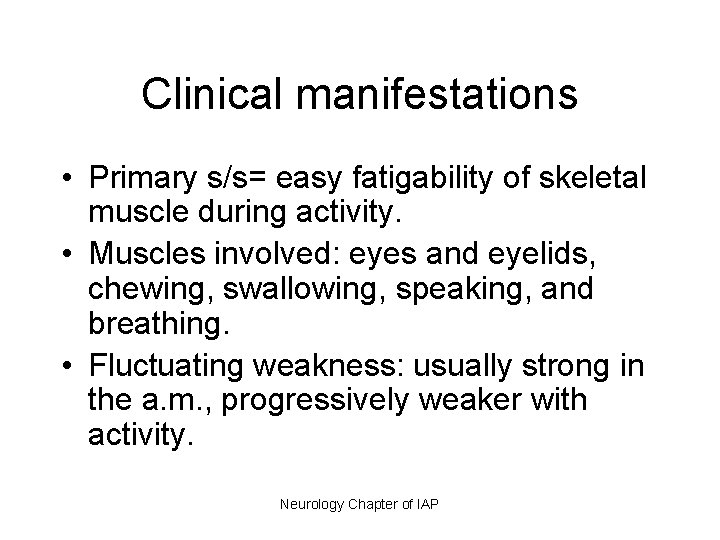 Clinical manifestations • Primary s/s= easy fatigability of skeletal muscle during activity. • Muscles