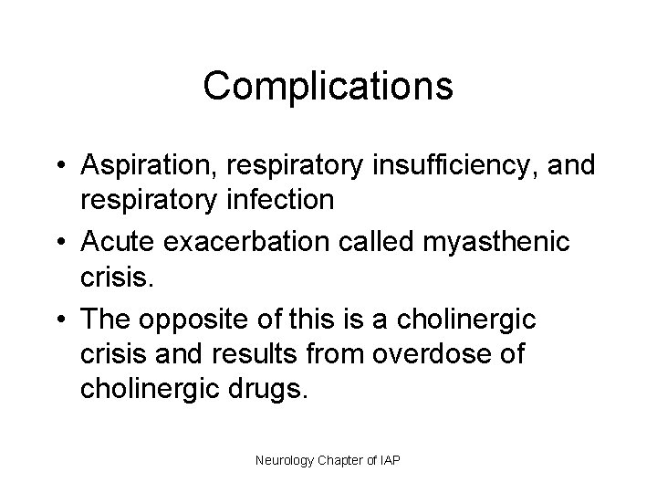 Complications • Aspiration, respiratory insufficiency, and respiratory infection • Acute exacerbation called myasthenic crisis.