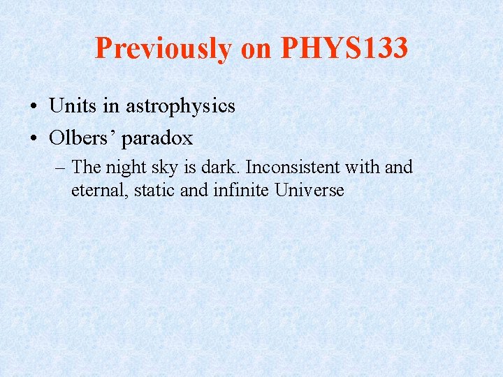 Previously on PHYS 133 • Units in astrophysics • Olbers’ paradox – The night