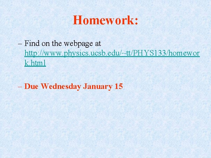 Homework: – Find on the webpage at http: //www. physics. ucsb. edu/~tt/PHYS 133/homewor k.