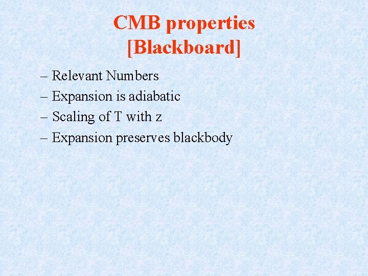 CMB properties [Blackboard] – Relevant Numbers – Expansion is adiabatic – Scaling of T