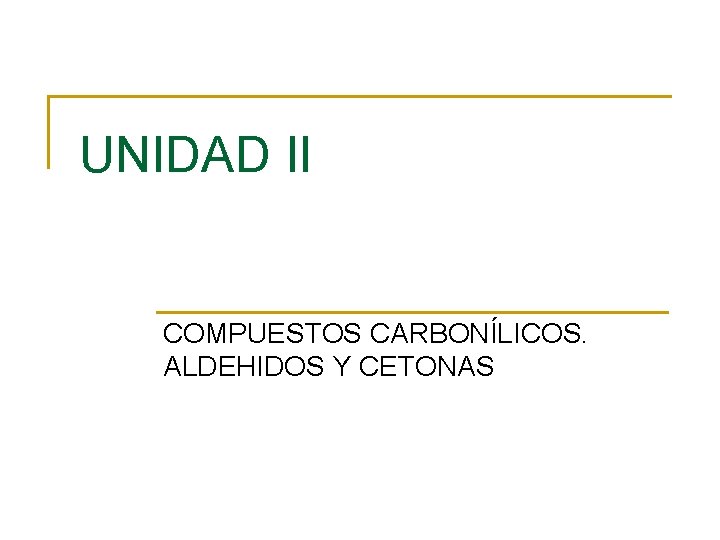 UNIDAD II COMPUESTOS CARBONÍLICOS. ALDEHIDOS Y CETONAS 