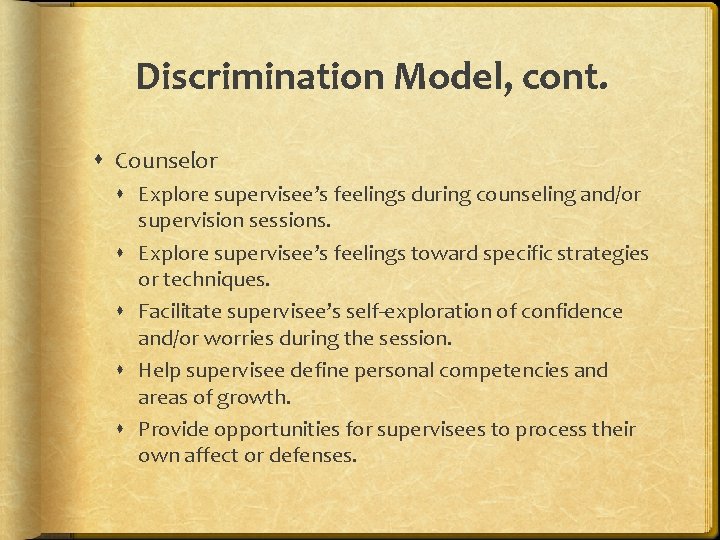 Discrimination Model, cont. Counselor Explore supervisee’s feelings during counseling and/or supervision sessions. Explore supervisee’s