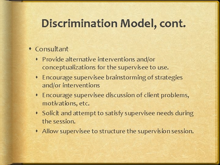 Discrimination Model, cont. Consultant Provide alternative interventions and/or conceptualizations for the supervisee to use.