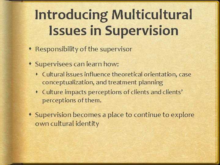 Introducing Multicultural Issues in Supervision Responsibility of the supervisor Supervisees can learn how: Cultural