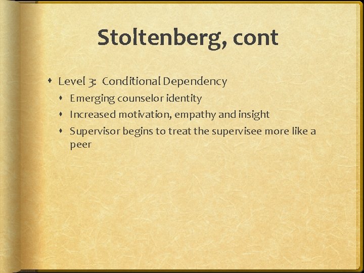 Stoltenberg, cont Level 3: Conditional Dependency Emerging counselor identity Increased motivation, empathy and insight