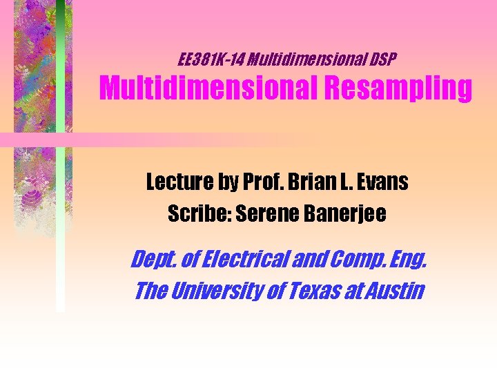 EE 381 K-14 Multidimensional DSP Multidimensional Resampling Lecture by Prof. Brian L. Evans Scribe: