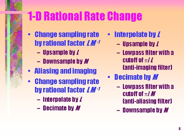 1 -D Rational Rate Change • Change sampling rate by rational factor L M