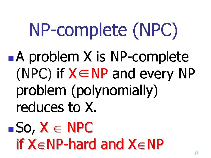 NP-complete (NPC) A problem X is NP-complete (NPC) if X∈NP and every NP problem