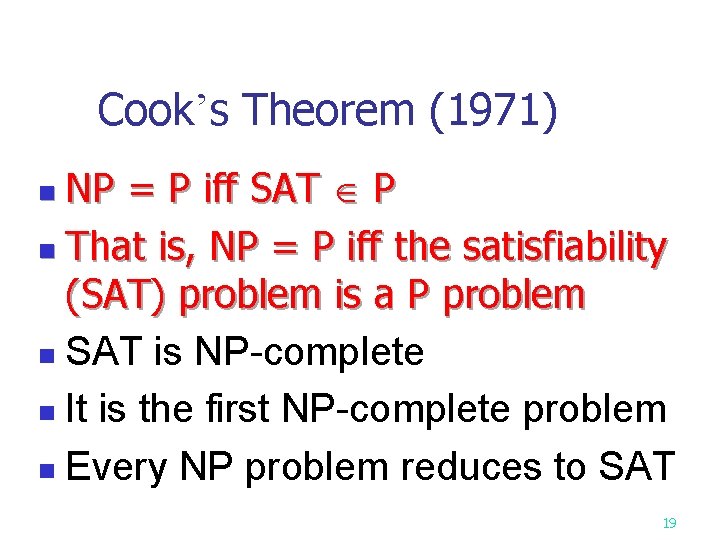 Cook’s Theorem (1971) NP = P iff SAT P n That is, NP =