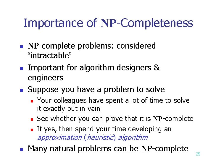 Importance of NP-Completeness n n n NP-complete problems: considered “intractable” Important for algorithm designers