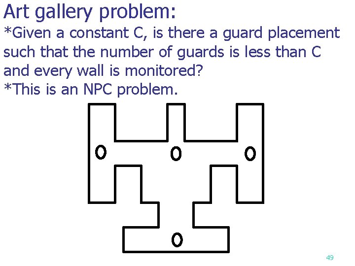 Art gallery problem: *Given a constant C, is there a guard placement such that