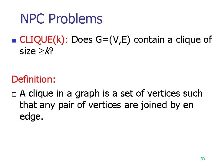 NPC Problems n CLIQUE(k): Does G=(V, E) contain a clique of size k? Definition: