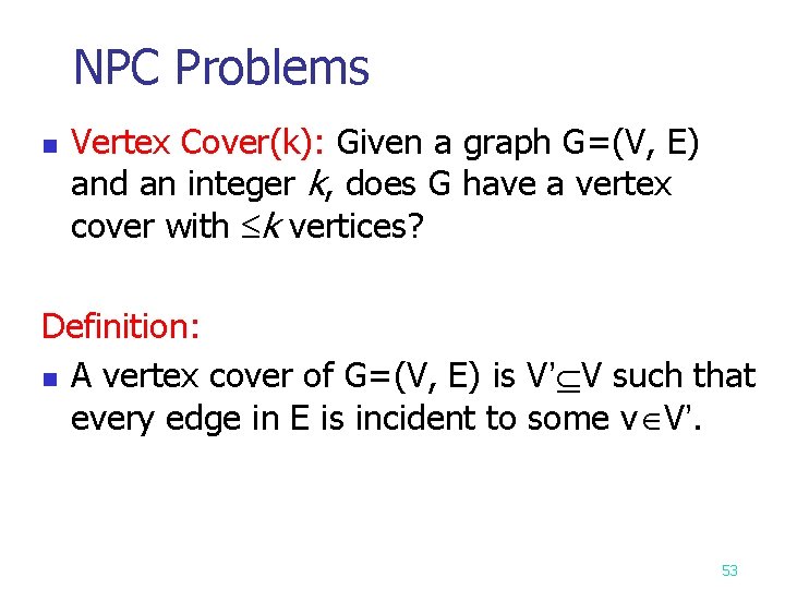 NPC Problems n Vertex Cover(k): Given a graph G=(V, E) and an integer k,