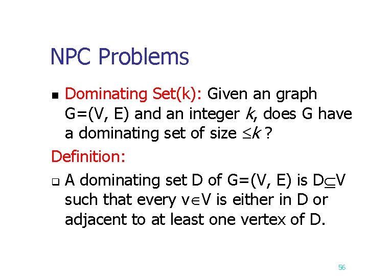 NPC Problems Dominating Set(k): Given an graph G=(V, E) and an integer k, does