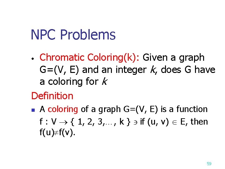 NPC Problems Chromatic Coloring(k): Given a graph G=(V, E) and an integer k, does