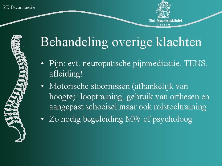 PE-Dwarslaesie Behandeling overige klachten • Pijn: evt. neuropatische pijnmedicatie, TENS, afleiding! • Motorische stoornissen