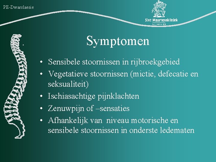 PE-Dwarslaesie Symptomen • Sensibele stoornissen in rijbroekgebied • Vegetatieve stoornissen (mictie, defecatie en seksualiteit)