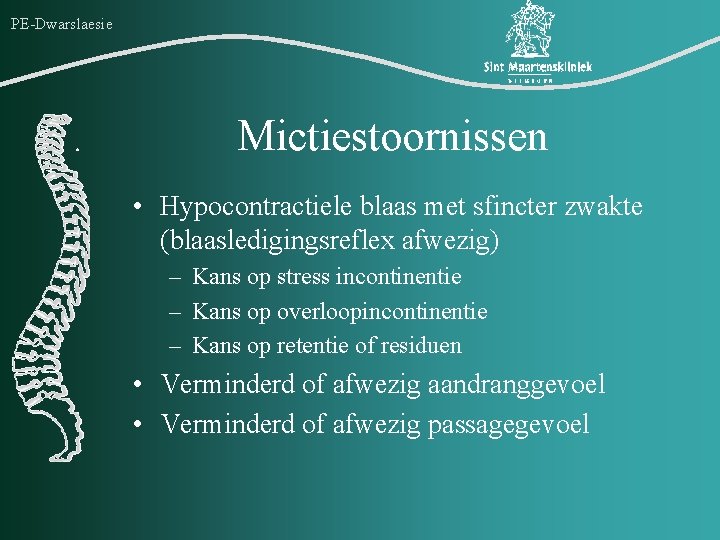 PE-Dwarslaesie Mictiestoornissen • Hypocontractiele blaas met sfincter zwakte (blaasledigingsreflex afwezig) – Kans op stress