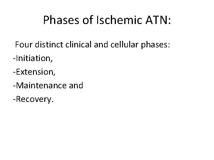 Phases of Ischemic ATN: Four distinct clinical and cellular phases: -Initiation, -Extension, -Maintenance and