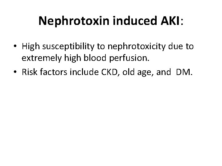 Nephrotoxin induced AKI: • High susceptibility to nephrotoxicity due to extremely high blood perfusion.