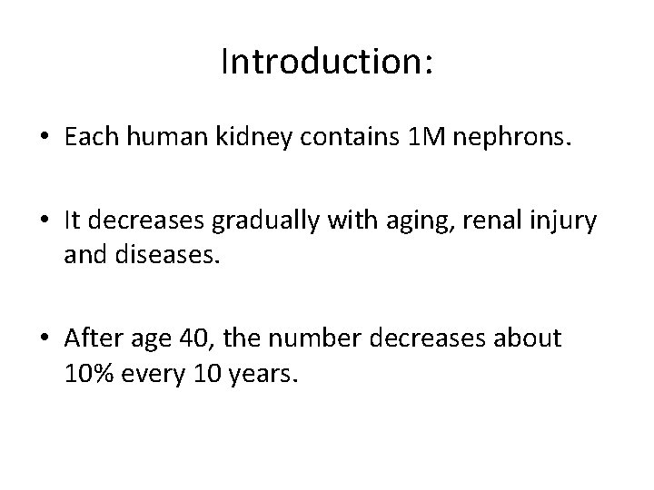 Introduction: • Each human kidney contains 1 M nephrons. • It decreases gradually with