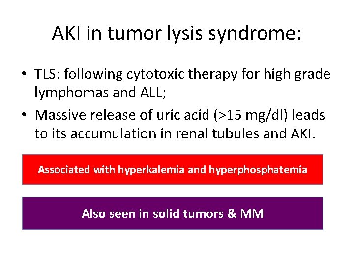 AKI in tumor lysis syndrome: • TLS: following cytotoxic therapy for high grade lymphomas