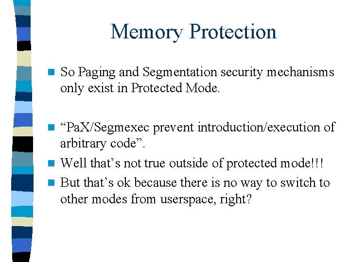 Memory Protection n So Paging and Segmentation security mechanisms only exist in Protected Mode.